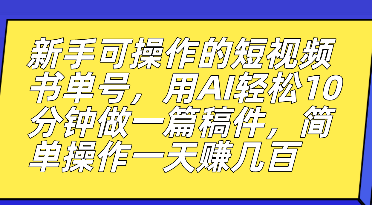新手可操作的短视频书单号，用AI轻松10分钟做一篇稿件，一天轻松赚几百网创吧-网创项目资源站-副业项目-创业项目-搞钱项目八百网赚