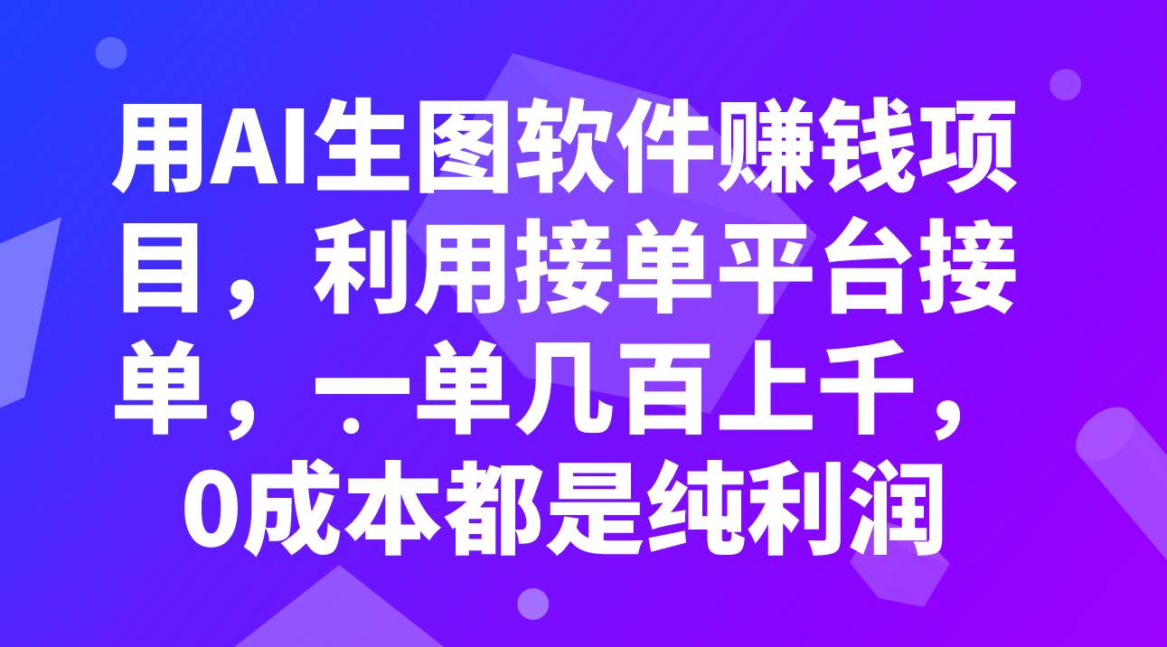 用AI生图软件赚钱项目，利用接单平台接单，一单几百上千，0成本都是纯利润网创吧-网创项目资源站-副业项目-创业项目-搞钱项目八百网赚