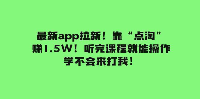 最新app拉新！靠“点淘”赚1.5W！听完课程就能操作！学不会来打我！网创吧-网创项目资源站-副业项目-创业项目-搞钱项目八百网赚