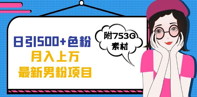 日引500+色粉轻松月入上万九月份最新男粉项目（附753G素材）网创吧-网创项目资源站-副业项目-创业项目-搞钱项目八百网赚