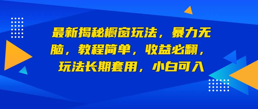 最新揭秘橱窗玩法，暴力无脑，收益必翻，玩法长期套用，小白可入网创吧-网创项目资源站-副业项目-创业项目-搞钱项目八百网赚