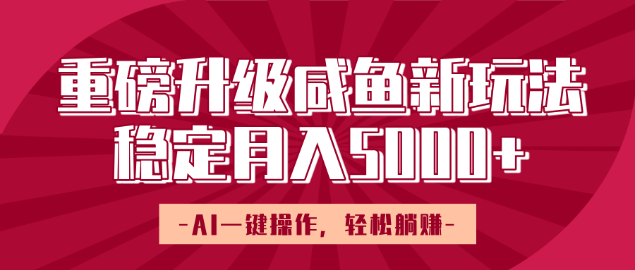 重磅升级咸鱼新玩法，AI一键操作，轻松躺赚，稳定月入5000+网创吧-网创项目资源站-副业项目-创业项目-搞钱项目八百网赚