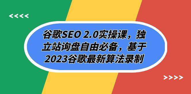 谷歌SEO 2.0实操课，独立站询盘自由必备，基于2023谷歌最新算法录制（94节网创吧-网创项目资源站-副业项目-创业项目-搞钱项目八百网赚