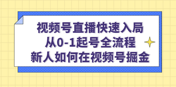 视频号直播快速入局：从0-1起号全流程，新人如何在视频号掘金网创吧-网创项目资源站-副业项目-创业项目-搞钱项目八百网赚