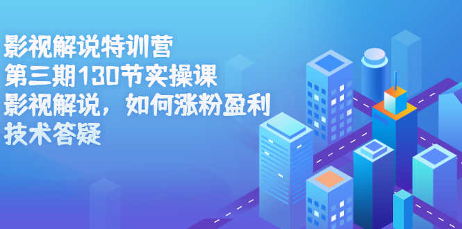 影视解说特训营第三期，130节实操课，影视解说，如何涨粉盈利，技术答疑网创吧-网创项目资源站-副业项目-创业项目-搞钱项目八百网赚