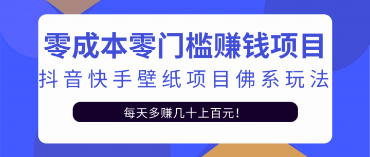 零成本零门槛赚钱项目：抖音快手壁纸项目佛系玩法，一天变现500+【视频教程】网创吧-网创项目资源站-副业项目-创业项目-搞钱项目八百网赚