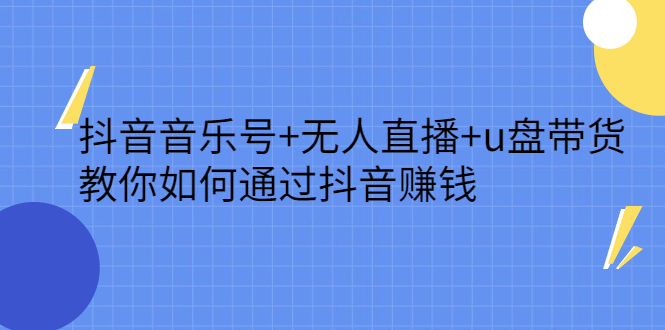 抖音音乐号+无人直播+u盘带货，教你如何通过抖音赚钱网创吧-网创项目资源站-副业项目-创业项目-搞钱项目八百网赚