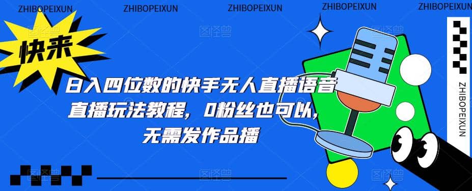 日入四位数的快手无人直播语音直播玩法教程，0粉丝也可以，无需发作品网创吧-网创项目资源站-副业项目-创业项目-搞钱项目八百网赚
