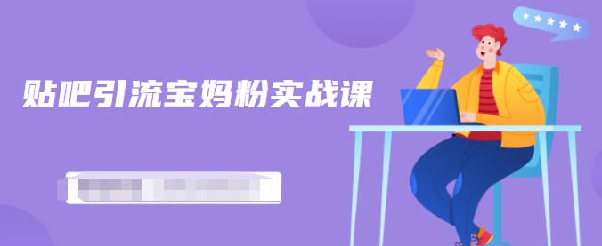 百度贴吧引流宝妈粉实战课，小白也可以日引100+精准粉【视频课程】网创吧-网创项目资源站-副业项目-创业项目-搞钱项目八百网赚