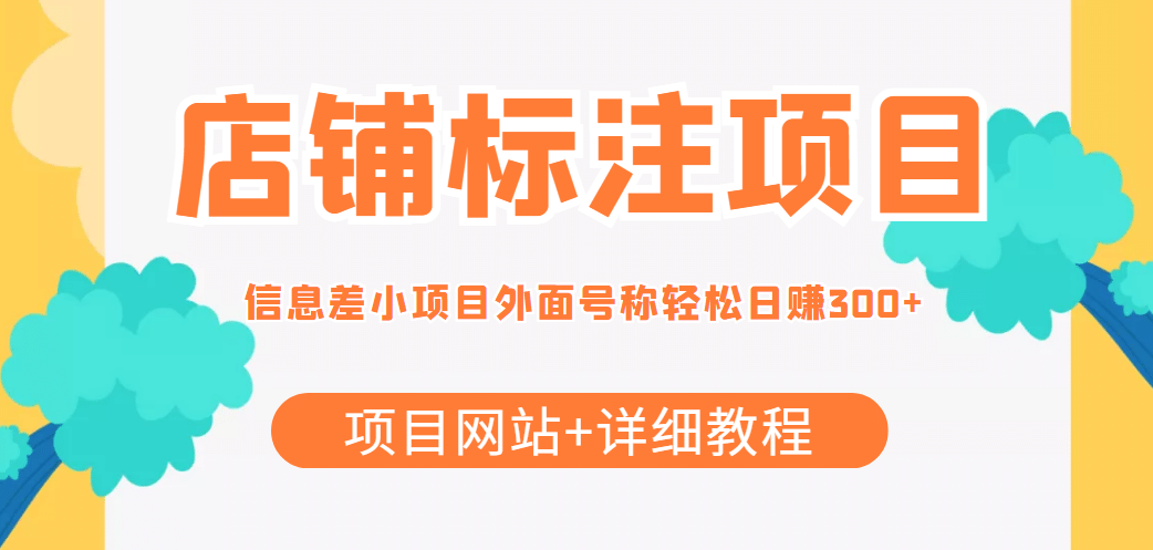 【信息差项目】最近很火的店铺标注项目，号称日赚300+(项目网站+详细教程)网创吧-网创项目资源站-副业项目-创业项目-搞钱项目八百网赚