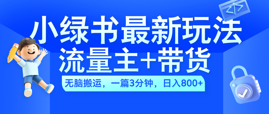 2024小绿书流量主+带货最新玩法，AI无脑搬运，一篇图文3分钟，日入800+网创吧-网创项目资源站-副业项目-创业项目-搞钱项目八百网赚