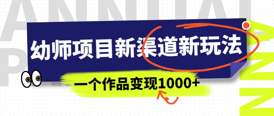 幼师项目新渠道新玩法，一个作品变现1000+，一部手机实现月入过万网创吧-网创项目资源站-副业项目-创业项目-搞钱项目八百网赚