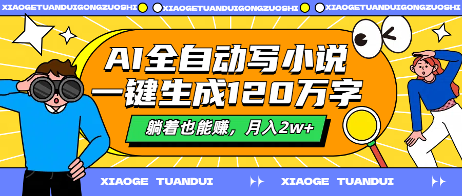 AI全自动写小说，一键生成120万字，躺着也能赚，月入2w+网创吧-网创项目资源站-副业项目-创业项目-搞钱项目八百网赚