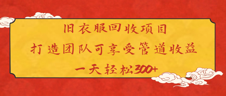 旧衣服回收项目打造团队可享受管道收益一天轻松300+网创吧-网创项目资源站-副业项目-创业项目-搞钱项目八百网赚