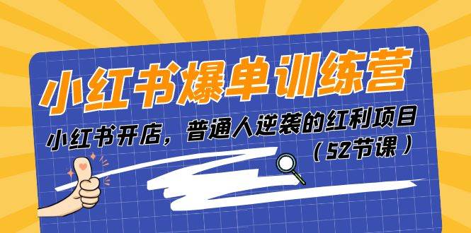 小红书爆单训练营，小红书开店，普通人逆袭的红利项目（52节课）网创吧-网创项目资源站-副业项目-创业项目-搞钱项目八百网赚