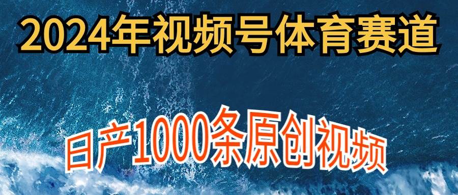 2024年体育赛道视频号，新手轻松操作， 日产1000条原创视频,多账号多撸分成网创吧-网创项目资源站-副业项目-创业项目-搞钱项目八百网赚