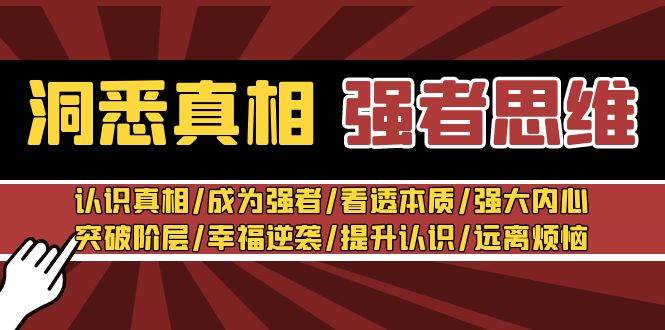 洞悉真相 强者-思维：认识真相/成为强者/看透本质/强大内心/提升认识网创吧-网创项目资源站-副业项目-创业项目-搞钱项目八百网赚