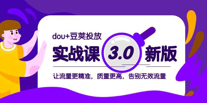 dou+豆荚投放实战课3.0新版，让流量更精准，质量更高，告别无效流量网创吧-网创项目资源站-副业项目-创业项目-搞钱项目八百网赚