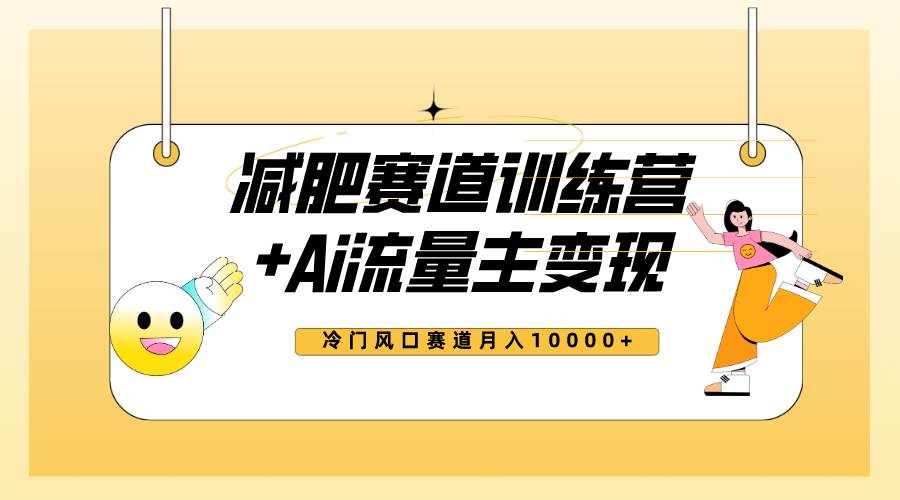 全新减肥赛道AI流量主+训练营变现玩法教程，小白轻松上手，月入10000+网创吧-网创项目资源站-副业项目-创业项目-搞钱项目八百网赚