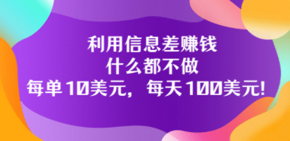 利用信息差赚钱：什么都不做，每单10美元，每天100美元！网创吧-网创项目资源站-副业项目-创业项目-搞钱项目八百网赚