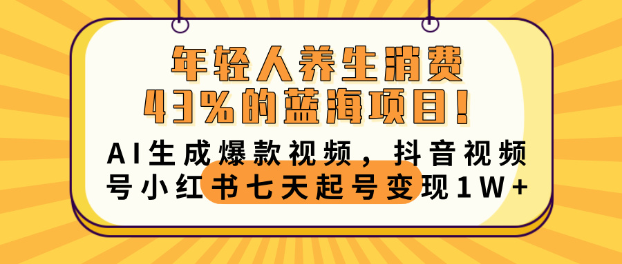 年轻人养生消费43%的蓝海项目！AI生成爆款视频，抖音视频号小红书七天起号变现10000+网创吧-网创项目资源站-副业项目-创业项目-搞钱项目八百网赚