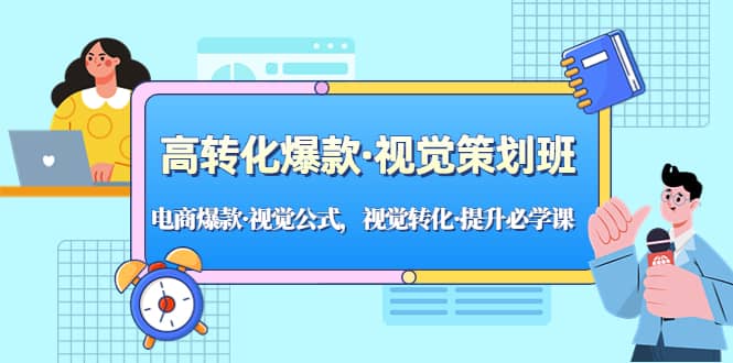 高转化爆款·视觉策划班：电商爆款·视觉公式，视觉转化·提升必学课网创吧-网创项目资源站-副业项目-创业项目-搞钱项目八百网赚
