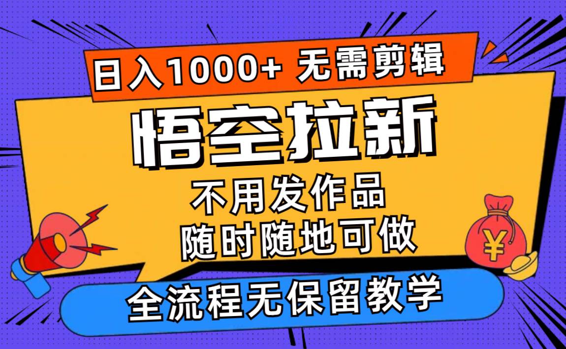 悟空拉新日入1000+无需剪辑当天上手，一部手机随时随地可做，全流程无…网创吧-网创项目资源站-副业项目-创业项目-搞钱项目八百网赚