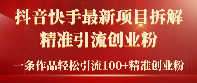2024年抖音快手最新项目拆解视频引流创业粉，一天轻松引流精准创业粉100+网创吧-网创项目资源站-副业项目-创业项目-搞钱项目八百网赚