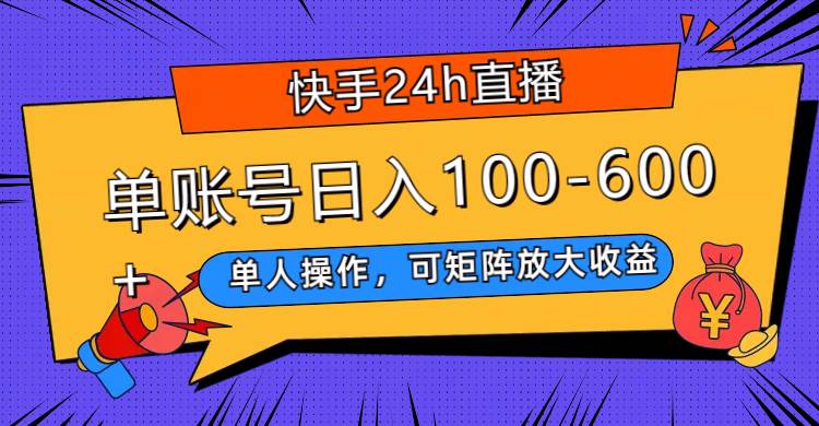 快手24h直播，单人操作，可矩阵放大收益，单账号日入100-600+网创吧-网创项目资源站-副业项目-创业项目-搞钱项目八百网赚