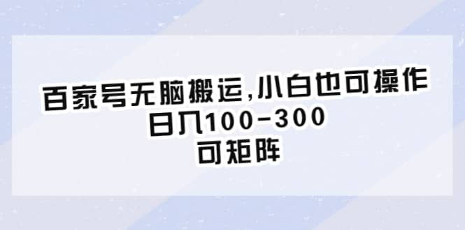 百家号无脑搬运,小白也可操作，日入100-300，可矩阵网创吧-网创项目资源站-副业项目-创业项目-搞钱项目八百网赚