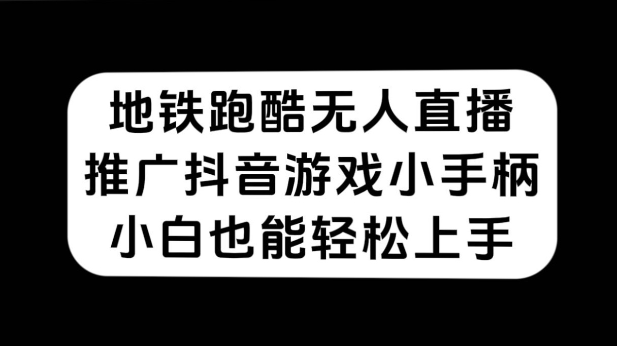 地铁跑酷无人直播，推广抖音游戏小手柄，小白也能轻松上手网创吧-网创项目资源站-副业项目-创业项目-搞钱项目八百网赚