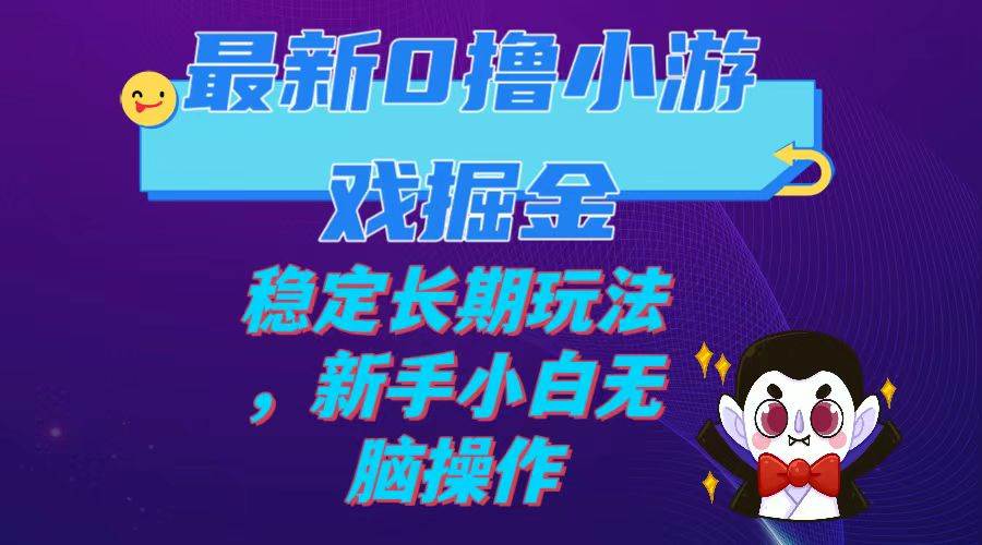 最新0撸小游戏掘金单机日入100-200稳定长期玩法，新手小白无脑操作网创吧-网创项目资源站-副业项目-创业项目-搞钱项目八百网赚