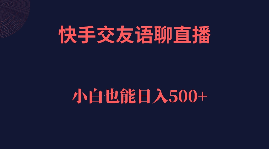 快手交友语聊直播，轻松日入500＋网创吧-网创项目资源站-副业项目-创业项目-搞钱项目八百网赚