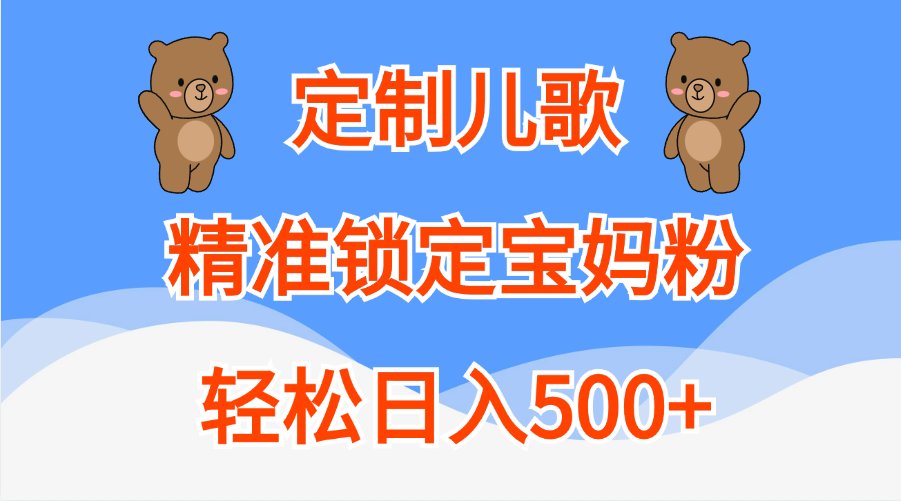 定制儿歌精准锁定宝妈粉，轻松日入500+网创吧-网创项目资源站-副业项目-创业项目-搞钱项目八百网赚