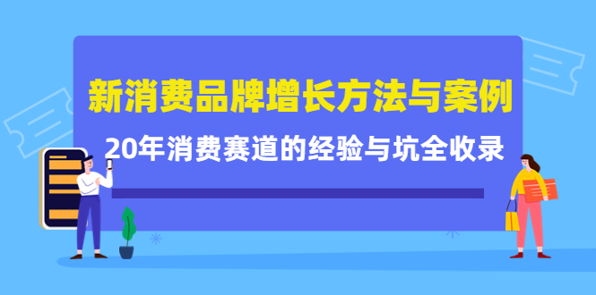 新消费品牌增长方法与案例精华课：20年消费赛道的经验与坑全收录网创吧-网创项目资源站-副业项目-创业项目-搞钱项目八百网赚