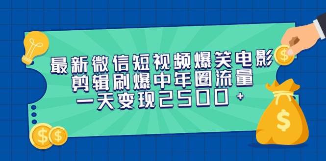 最新微信短视频爆笑电影剪辑刷爆中年圈流量，一天变现2500+网创吧-网创项目资源站-副业项目-创业项目-搞钱项目八百网赚