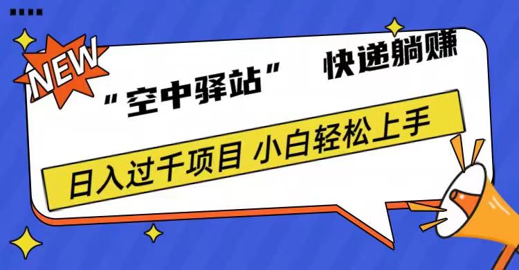 0成本“空中驿站”快递躺赚，日入1000+网创吧-网创项目资源站-副业项目-创业项目-搞钱项目八百网赚