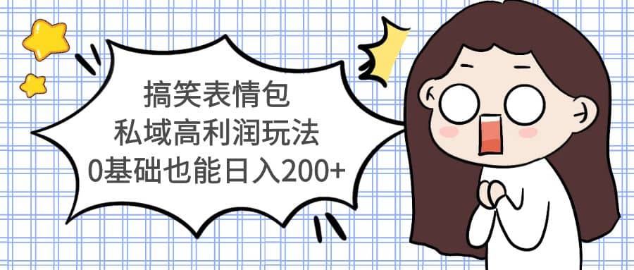 搞笑表情包私域高利润玩法网创吧-网创项目资源站-副业项目-创业项目-搞钱项目八百网赚