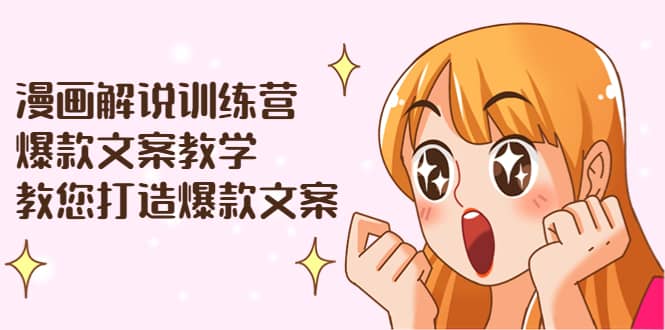 漫画解说训练营：爆款文案教学，教您打造爆款文案（文案课+剪辑课）网创吧-网创项目资源站-副业项目-创业项目-搞钱项目八百网赚