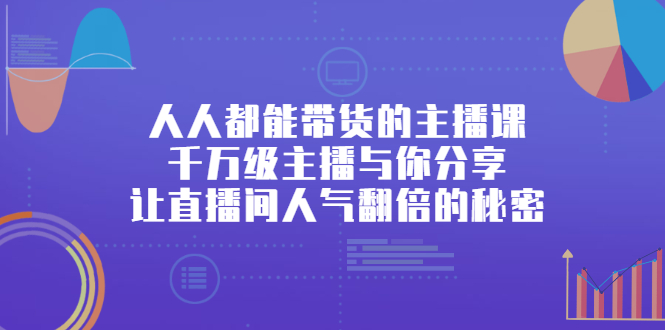 人人都能带货的主播课，让直播间人气翻倍的秘密网创吧-网创项目资源站-副业项目-创业项目-搞钱项目八百网赚