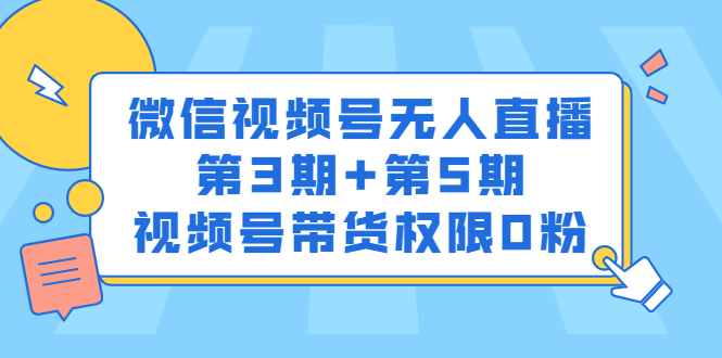 微信视频号无人直播第3期+第5期，视频号带货权限0粉价值1180元网创吧-网创项目资源站-副业项目-创业项目-搞钱项目八百网赚
