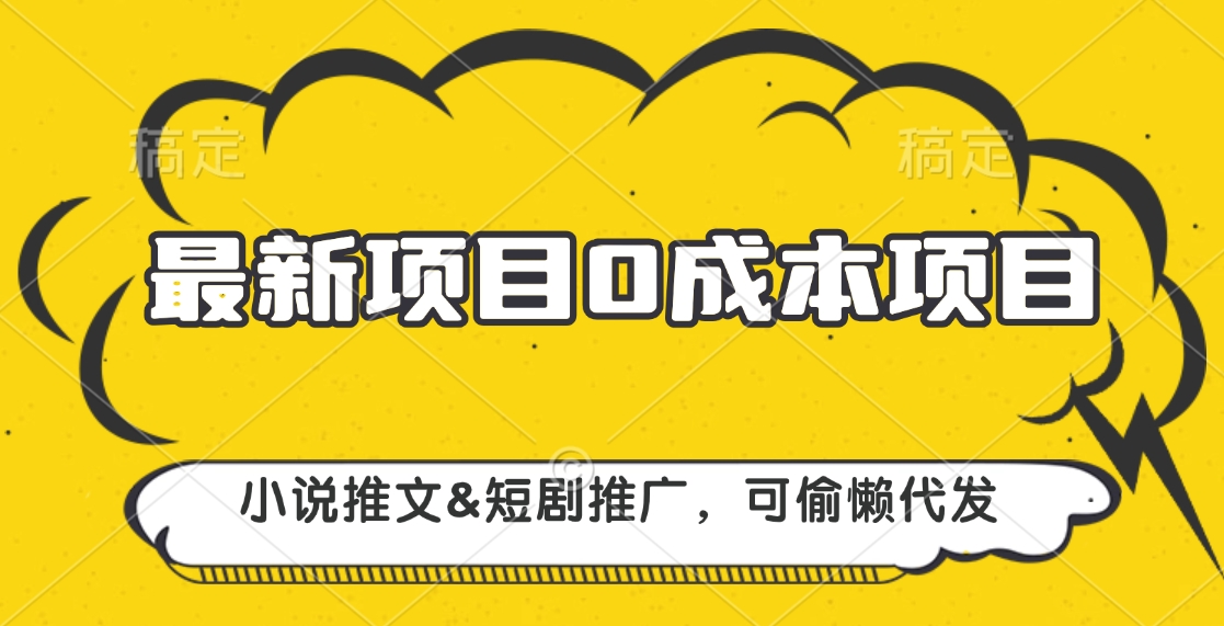 最新项目 0成本项目，小说推文短剧推广，可偷懒代发网创吧-网创项目资源站-副业项目-创业项目-搞钱项目八百网赚