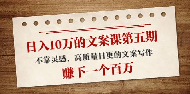 文案课第五期， 不靠灵感，高质量日更的文案写作网创吧-网创项目资源站-副业项目-创业项目-搞钱项目八百网赚