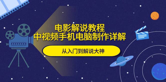 电影解说教程，中视频手机电脑制作详解，从入门到解说大神网创吧-网创项目资源站-副业项目-创业项目-搞钱项目八百网赚