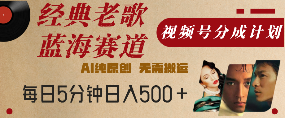 最新经典老歌赛道，视频号分成计划，收益拿到手软，AI纯原创，无需搬运，每天5分钟，单号日入500+网创吧-网创项目资源站-副业项目-创业项目-搞钱项目八百网赚
