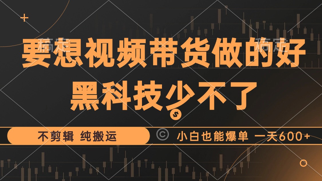 抖音视频带货最暴力玩法，利用黑科技纯搬运，一刀不剪，小白也能爆单，一天600+网创吧-网创项目资源站-副业项目-创业项目-搞钱项目八百网赚