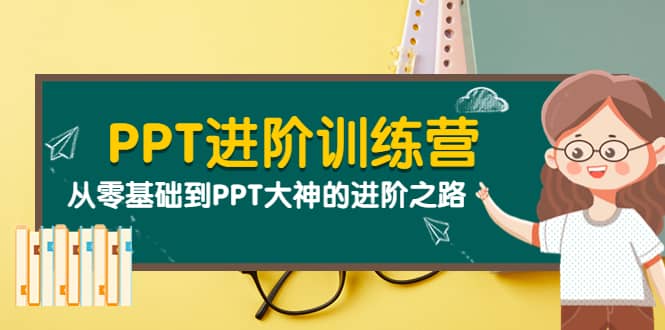 PPT进阶训练营（第二期）：从零基础到PPT大神的进阶之路（40节课）网创吧-网创项目资源站-副业项目-创业项目-搞钱项目八百网赚