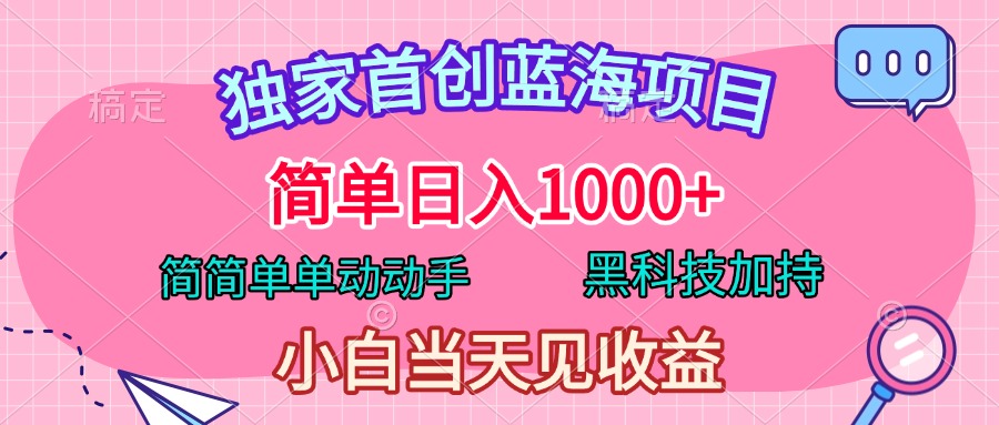 独家首创蓝海项目，简单日入1000+，简简单单动动手，黑科技加持，小白当天见收益网创吧-网创项目资源站-副业项目-创业项目-搞钱项目八百网赚