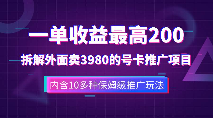 一单收益200+拆解外面卖3980手机号卡推广项目（内含10多种保姆级推广玩法）网创吧-网创项目资源站-副业项目-创业项目-搞钱项目八百网赚