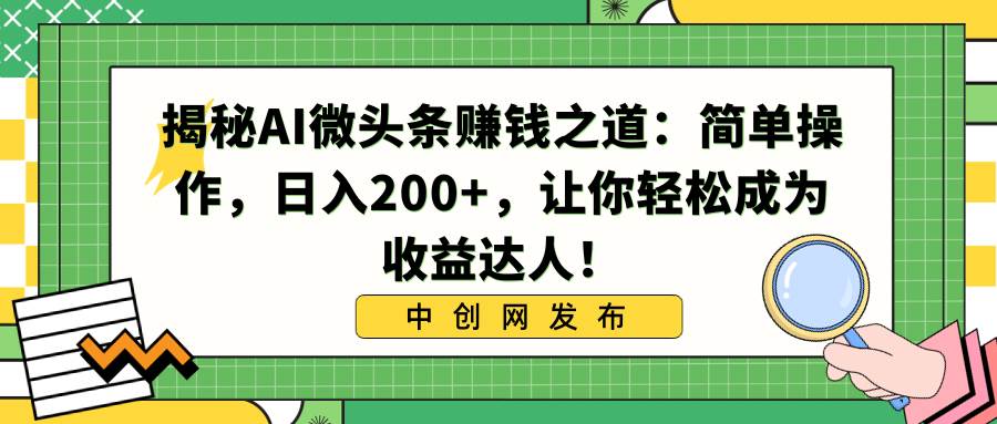 揭秘AI微头条赚钱之道：简单操作，日入200+，让你轻松成为收益达人！网创吧-网创项目资源站-副业项目-创业项目-搞钱项目八百网赚